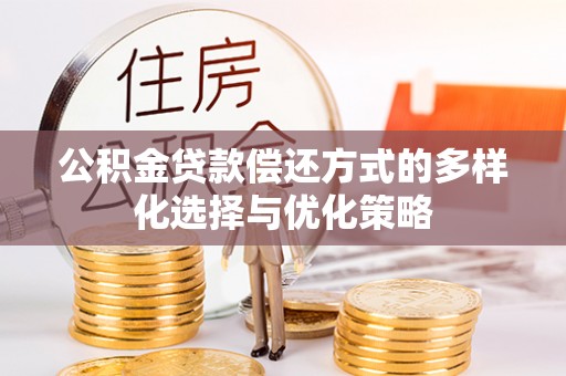 土库公积金贷款偿还方式的多样化选择与优化策略