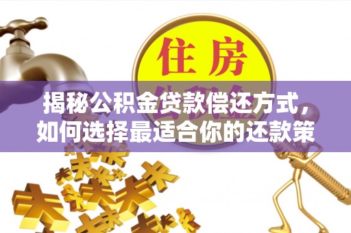 土库揭秘公积金贷款偿还方式，如何选择最适合你的还款策略