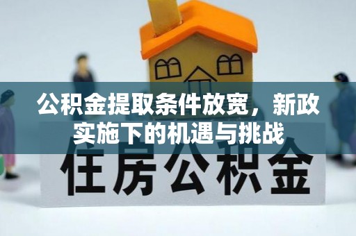 土库公积金提取条件放宽，新政实施下的机遇与挑战