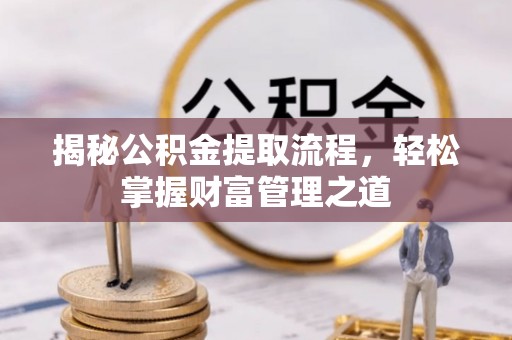 土库揭秘公积金提取流程，轻松掌握财富管理之道