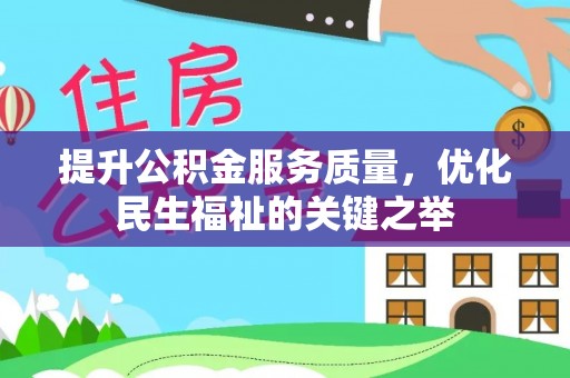 土库提升公积金服务质量，优化民生福祉的关键之举