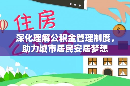 土库深化理解公积金管理制度，助力城市居民安居梦想