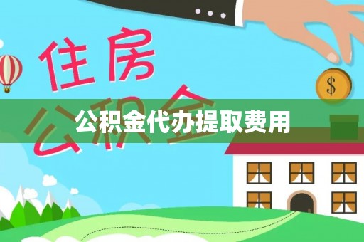 土库公积金代办提取费用