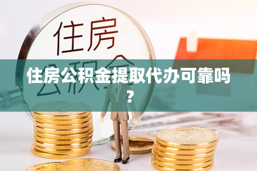 土库住房公积金提取代办可靠吗？