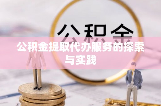 土库公积金提取代办服务的探索与实践