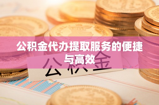 土库公积金代办提取服务的便捷与高效