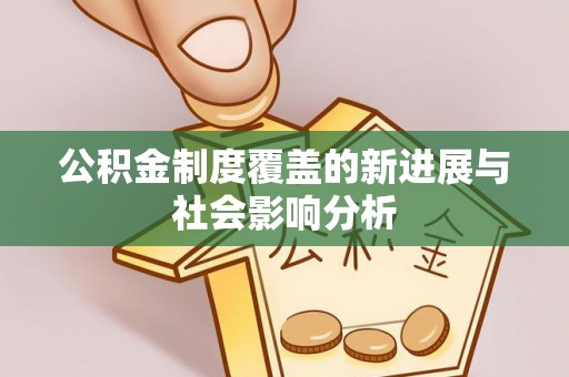 土库公积金制度覆盖的新进展与社会影响分析