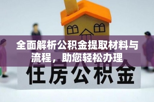 土库全面解析公积金提取材料与流程，助您轻松办理