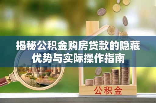 土库揭秘公积金购房贷款的隐藏优势与实际操作指南