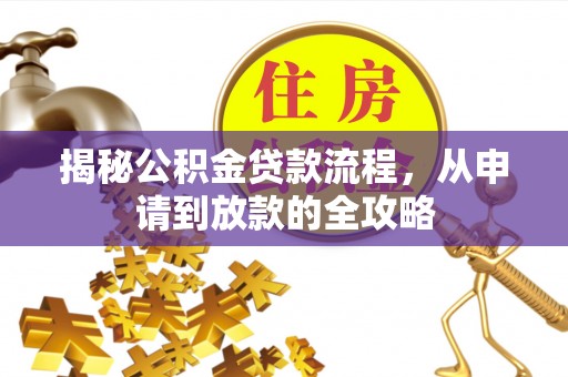 土库揭秘公积金贷款流程，从申请到放款的全攻略