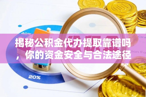 土库揭秘公积金代办提取靠谱吗，你的资金安全与合法途径全解析