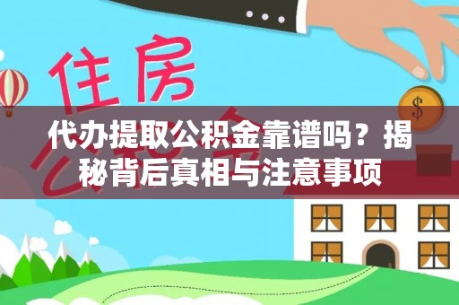 土库代办提取公积金靠谱吗？揭秘背后真相与注意事项