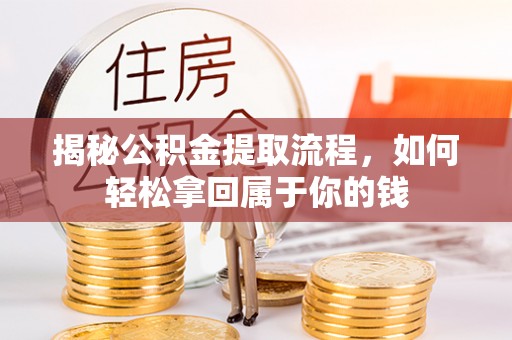 土库揭秘公积金提取流程，如何轻松拿回属于你的钱