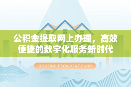 土库公积金提取网上办理，高效便捷的数字化服务新时代