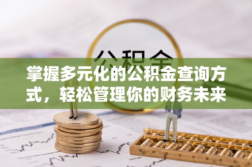 土库掌握多元化的公积金查询方式，轻松管理你的财务未来