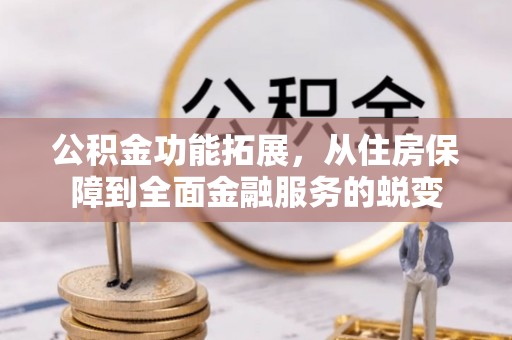 土库公积金功能拓展，从住房保障到全面金融服务的蜕变
