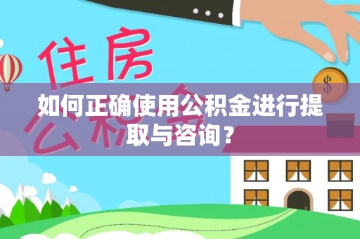 土库如何正确使用公积金进行提取与咨询？