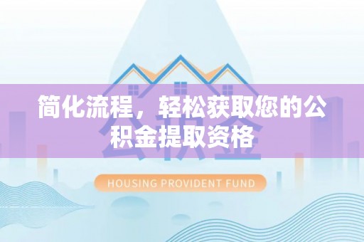 土库简化流程，轻松获取您的公积金提取资格
