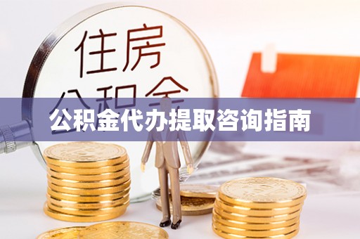 土库公积金代办提取咨询指南
